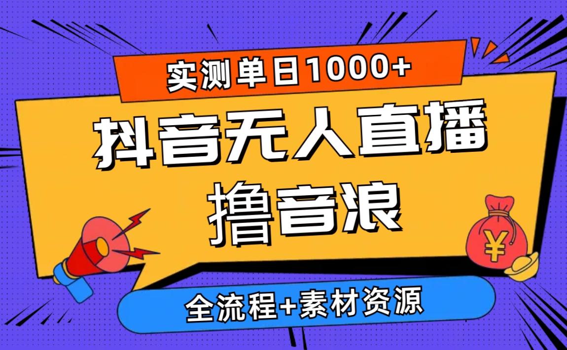 2024抖音无人直播撸音浪新玩法 日入1000+ 全流程+素材资源-彼飞网创