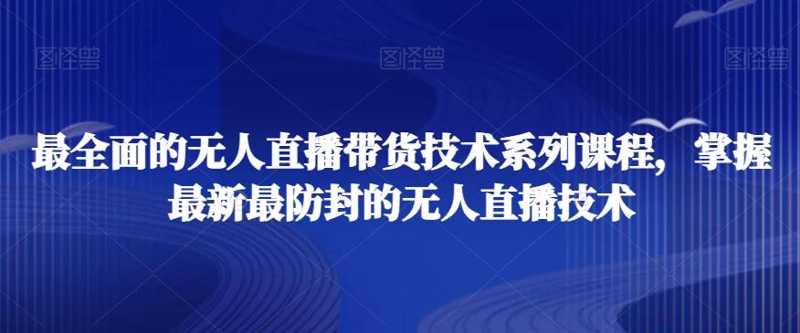 最全面的无人直播‮货带‬技术系‮课列‬程，掌握最新最防封的无人直播技术-彼飞网创