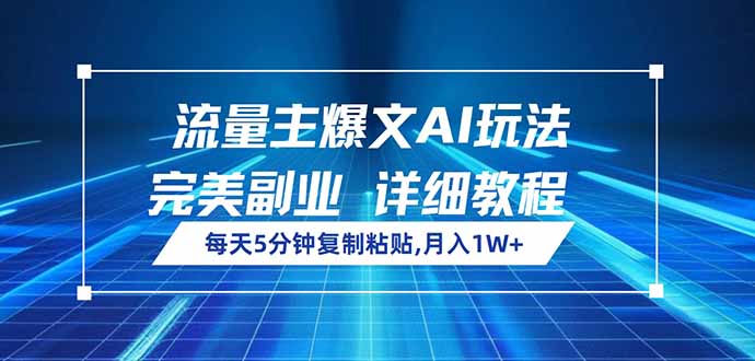 流量主爆文AI玩法，每天5分钟复制粘贴，完美副业，月入1W+-彼飞网创