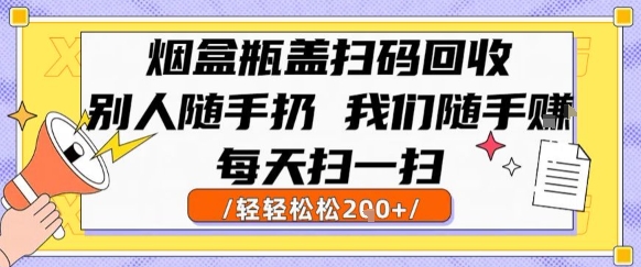 烟盒瓶盖扫码回收，别人随手扔 我们随手挣，闷声发大财，每天扫一扫，轻轻松松2张【揭秘】-彼飞网创