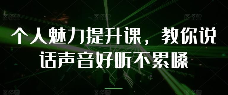 个人魅力提升课，教你说话声音好听不累嗓-彼飞网创