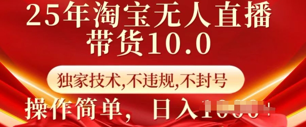 25年淘宝无人直播带货10.0   独家技术，不违规，不封号，操作简单，日入多张【揭秘】-彼飞网创