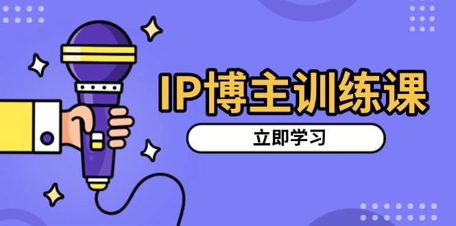 IP博主训练课，定位账号，推荐热门赛道，搭建涨粉架构，拍出更吸粉视频-彼飞网创