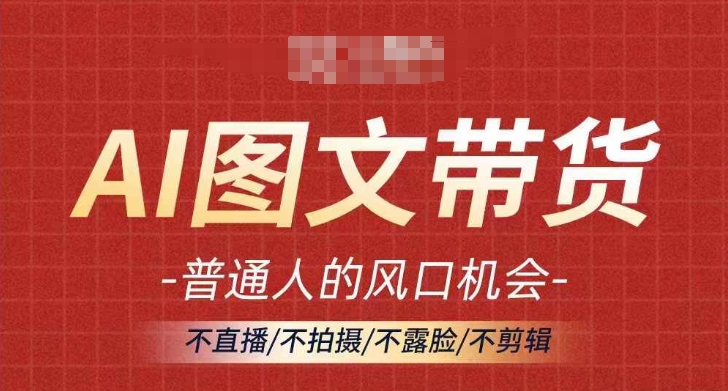 AI图文带货流量新趋势，普通人的风口机会，不直播/不拍摄/不露脸/不剪辑，轻松实现月入过万-彼飞网创