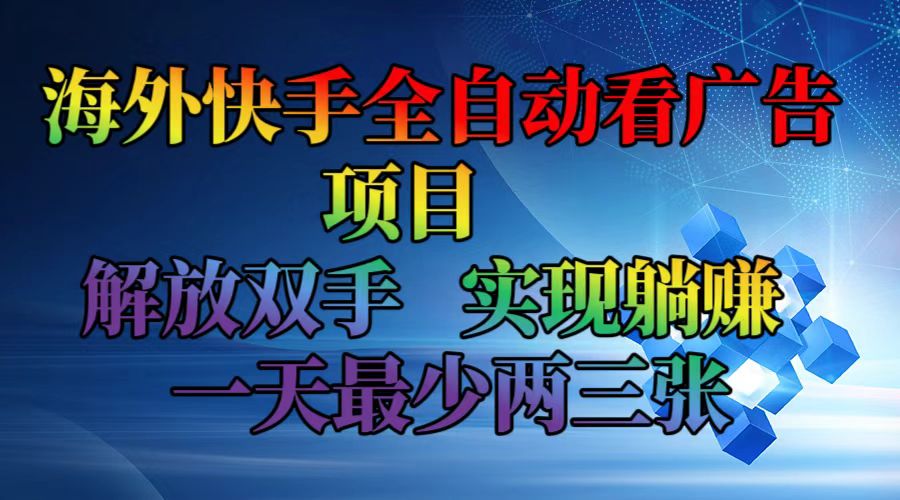 海外快手全自动看广告项目    解放双手   实现躺赚  一天最少两三张-彼飞网创