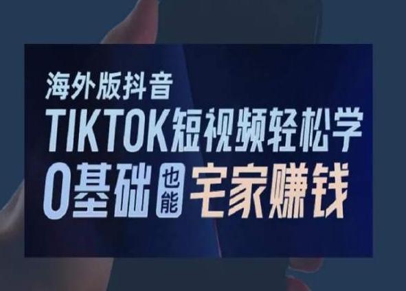 海外版抖音TikTok短视频轻松学，0基础宅家也能赚钱-彼飞网创