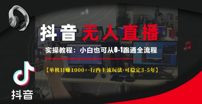 抖音无人直播实操教程【单机日入1k+行内主流玩法可稳定3-5年】小白也可从0-1跑通全流程【揭秘】-彼飞网创