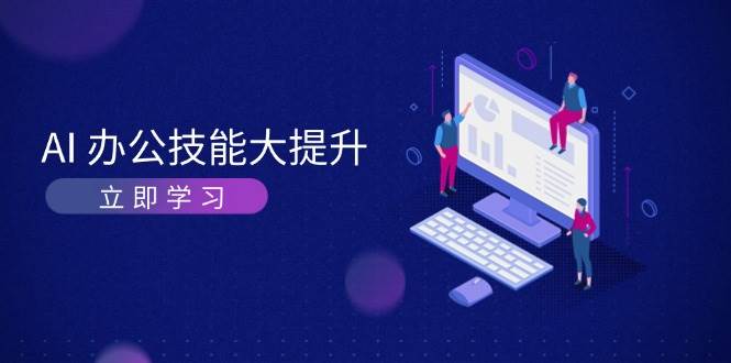 AI办公技能大提升，学习AI绘画、视频生成，让工作变得更高效、更轻松-彼飞网创