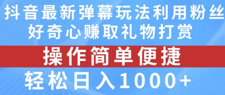 抖音弹幕最新玩法，利用粉丝好奇心赚取礼物打赏，轻松日入1000+-彼飞网创