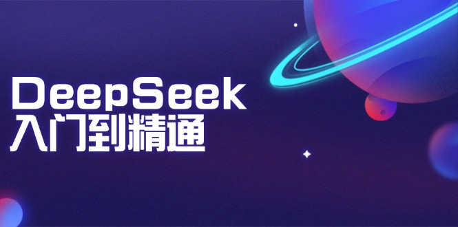 DeepSeek入门到精通：掌握文本生成、知识推理与编程辅助，提升AI应用能力-彼飞网创