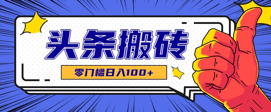 零成本零门槛头条热点搬运术，零门槛日入100+，工具+教程全部附上-彼飞网创