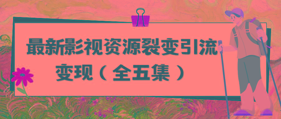(9252期)利用最新的影视资源裂变引流变现自动引流自动成交(全五集)-彼飞网创