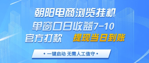 朝阳电商浏览挂G，单窗口日收益7-10，官方打款，单日提现到账，支持手机电脑【揭秘】-彼飞网创