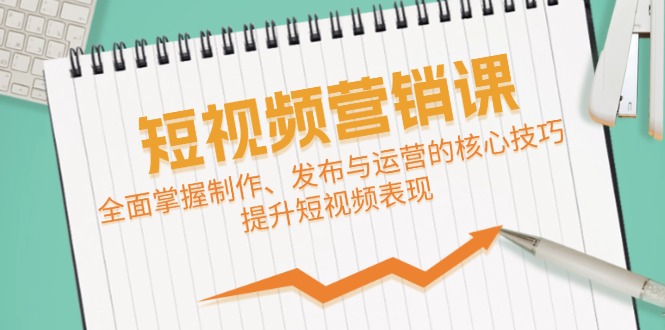 短视频&营销课：全面掌握制作、发布与运营的核心技巧，提升短视频表现-彼飞网创