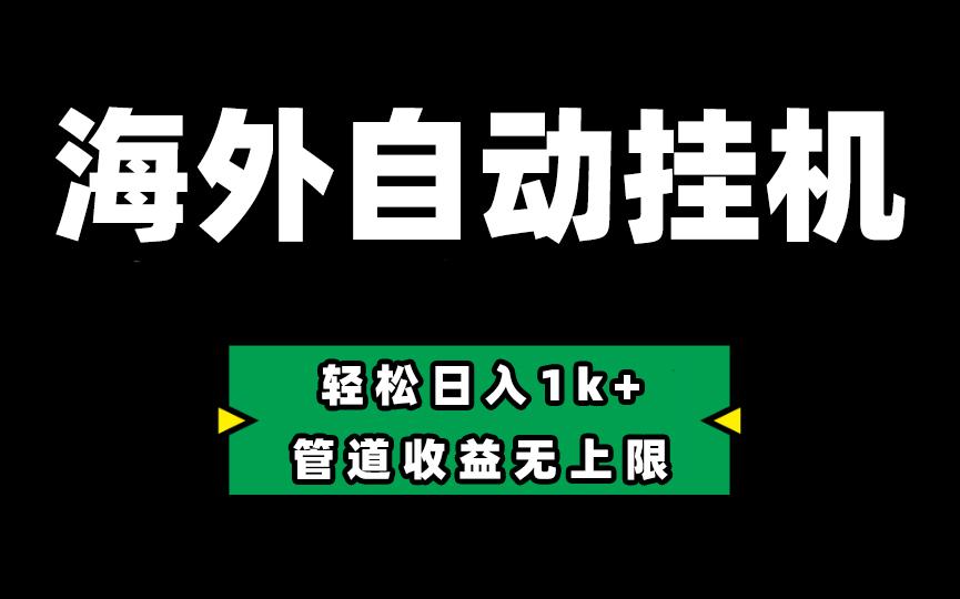 海外淘金，全自动挂机，零投入赚收益，轻松日入1k+，管道收益无上限-彼飞网创