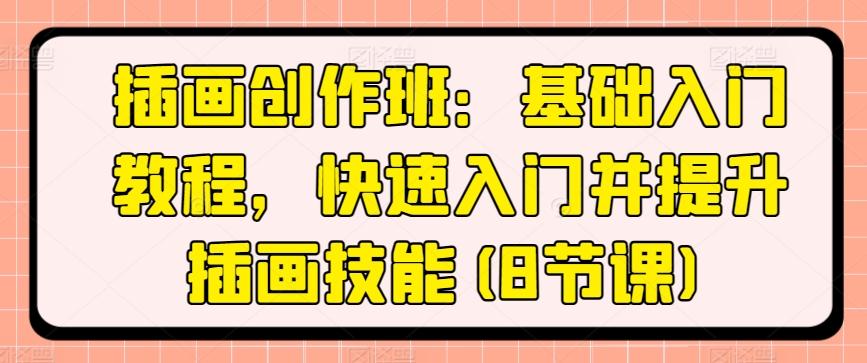 插画创作班：基础入门教程，快速入门并提升插画技能(8节课)-彼飞网创