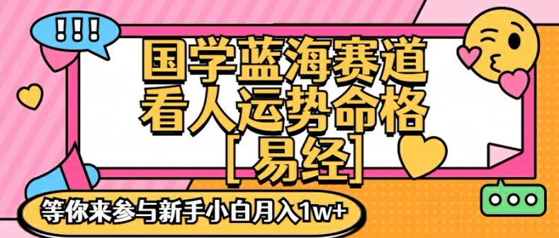 国学蓝海赋能赛道，零基础学习，手把手教学独一份新手小白月入1W+【揭秘】-彼飞网创