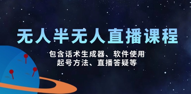 无人&半无人直播课，包含话术生成器、软件使用、起号方法、直播答疑等-彼飞网创