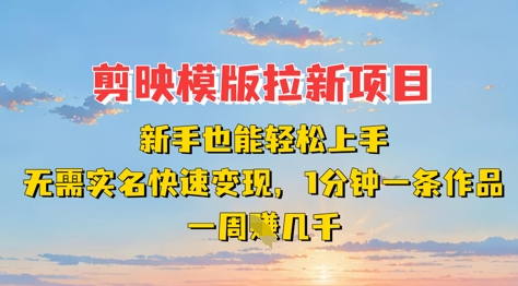 剪映模板拉新项目：新手也能轻松上手，无需实名，快速变现，一分钟一条作品，一周挣几k-彼飞网创