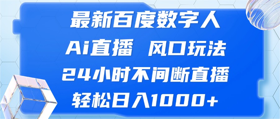 最新百度数字人Ai直播，风口玩法，24小时不间断直播，轻松日入1000+-彼飞网创