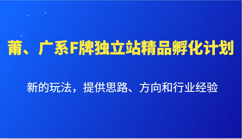 莆、广系F牌独立站精品孵化计划，新的玩法，提供思路、方向和行业经验-彼飞网创