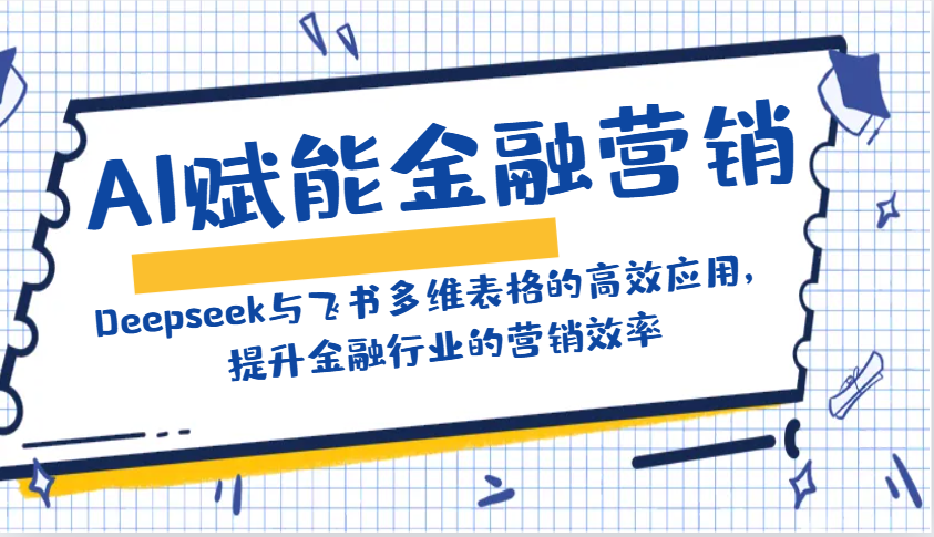 AI赋能金融营销：Deepseek与飞书多维表格的高效应用，提升金融行业的营销效率-彼飞网创