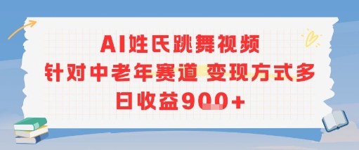 AI姓氏跳舞视频，针对中老年赛道变现方式多，日收益9张+-彼飞网创