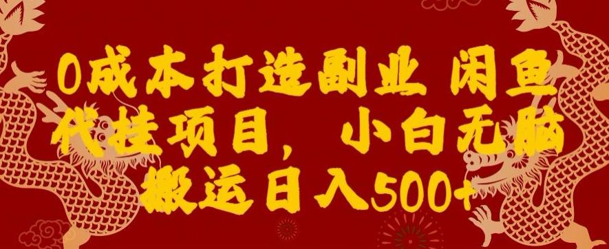 0成本打造副业闲鱼代挂项目，小白无脑搬运日入500+-彼飞网创