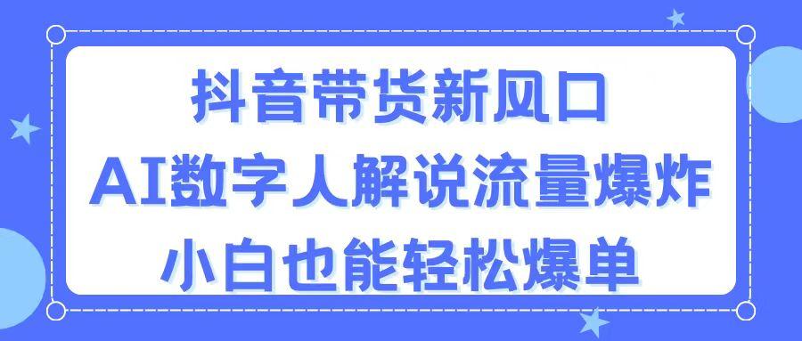 抖音带货新风口，AI数字人解说，流量爆炸，小白也能轻松爆单-彼飞网创