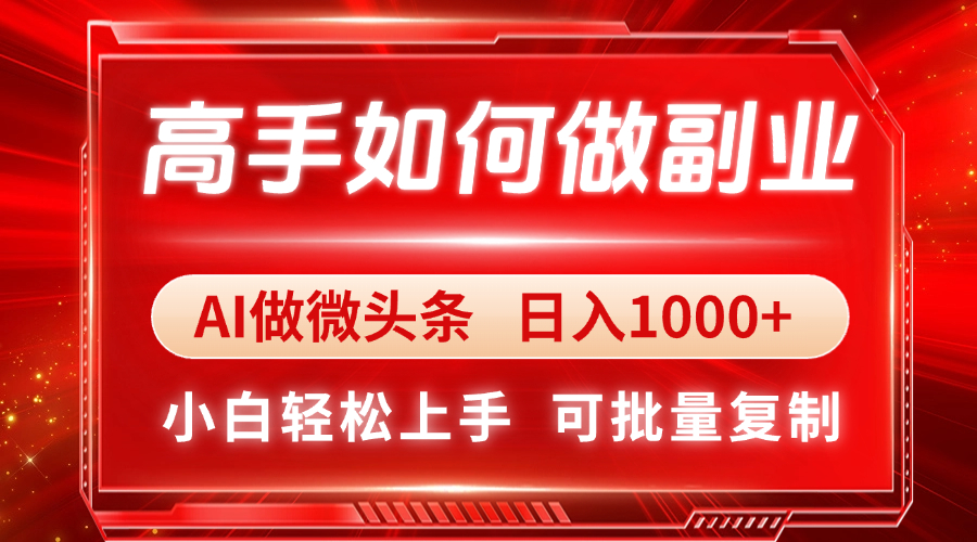 高手如何做副业，AI微头条 日入1000+，小白轻松上手-彼飞网创