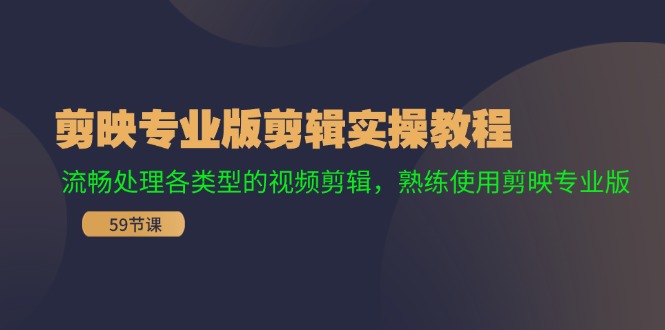 剪映专业版剪辑实操教程：流畅处理各类型的视频剪辑，熟练使用剪映专业版-彼飞网创
