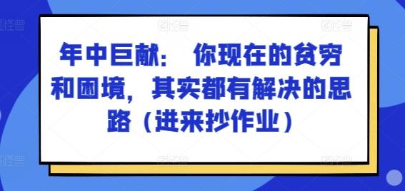 某付费文章：年中巨献： 你现在的贫穷和困境，其实都有解决的思路 (进来抄作业)-彼飞网创