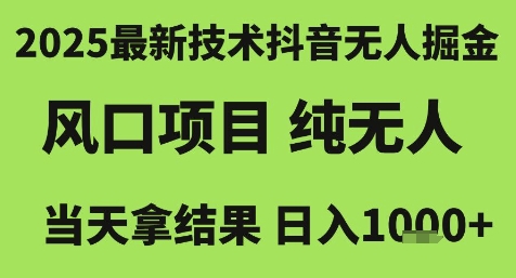 2025最新技术抖音无人掘金，风口项目，纯无人，当天拿结果日入1k+【揭秘】-彼飞网创