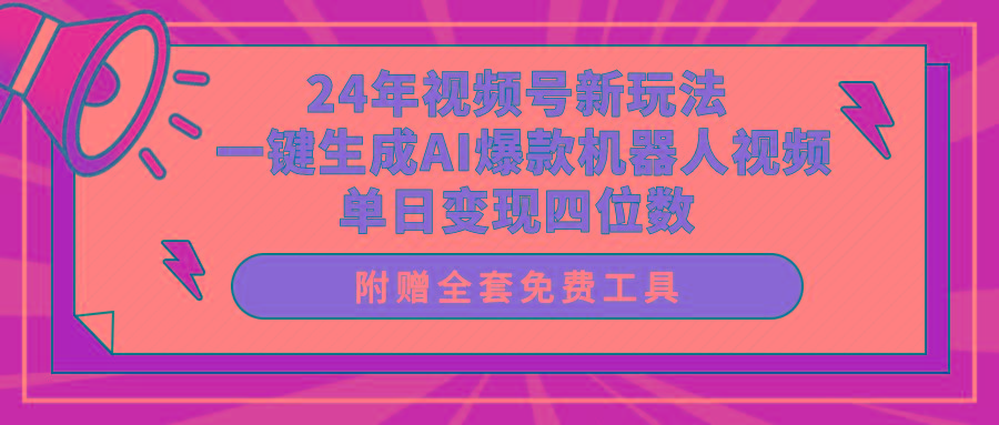 (10024期)24年视频号新玩法 一键生成AI爆款机器人视频，单日轻松变现四位数-彼飞网创
