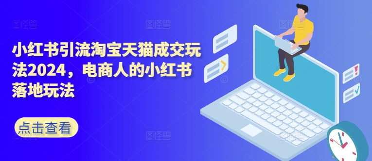 小红书引流淘宝天猫成交玩法2024，电商人的小红书落地玩法-彼飞网创