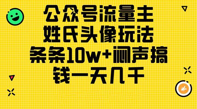公众号流量主，姓氏头像玩法，条条10w+闷声搞钱一天几千，详细教程-彼飞网创