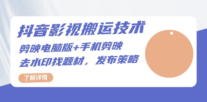 抖音影视搬运技术：剪映电脑版+手机剪映，去水印找题材，发布策略-彼飞网创