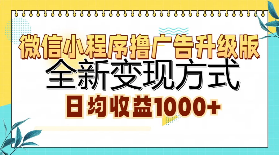 微信小程序撸广告升级版，全新变现方式，日均收益1000+-彼飞网创
