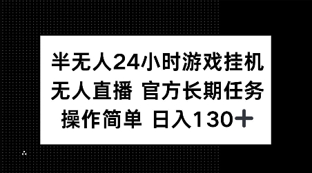 半无人24小时游戏挂JI，官方长期任务，操作简单 日入130+【揭秘】-彼飞网创