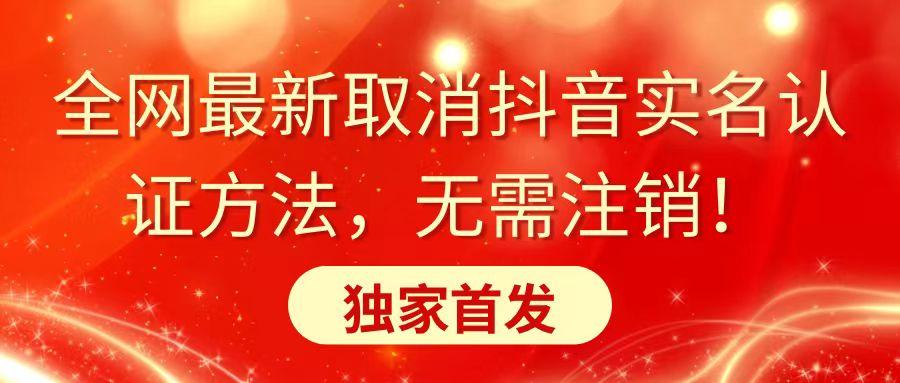 全网最新取消抖音实名认证方法，无需注销，独家首发-彼飞网创