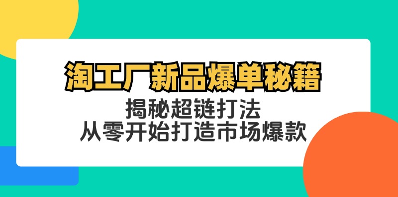 淘工厂新品爆单秘籍：揭秘超链打法，从零开始打造市场爆款-彼飞网创
