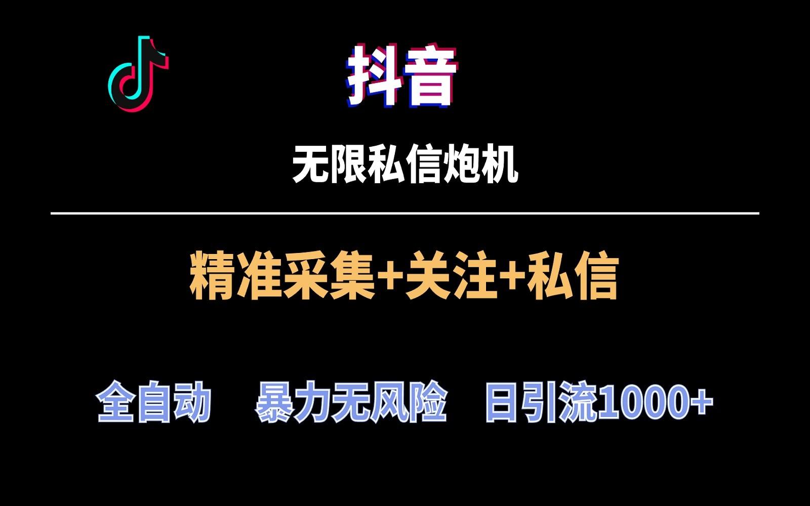 抖音无限私信炮机！全自动无风险引流，每天引流上千人！-彼飞网创