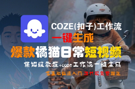 COZE(扣子)工作流一键生成爆款橘猫日常短视频，保姆级教程，零基础快速入门-彼飞网创