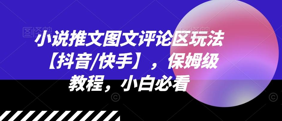 小说推文图文评论区玩法【抖音/快手】，保姆级教程，小白必看-彼飞网创