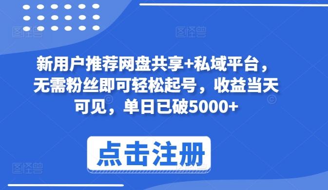 新用户推荐网盘共享+私域平台，无需粉丝即可轻松起号，收益当天可见，单日已破5000+【揭秘】-彼飞网创