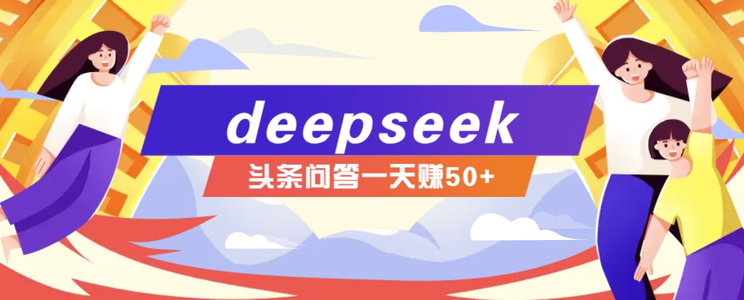 利用deepseek操作今日头条问答图文玩法，新手也能轻松上手，日收益50+-彼飞网创