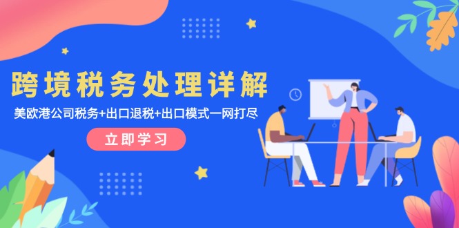 跨境税务处理详解：美欧港公司税务+出口退税+出口模式一网打尽-彼飞网创