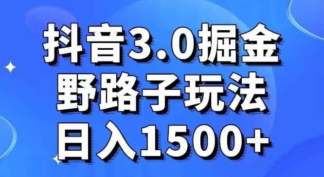 抖音3.0掘金，野路子玩法，实操日入1500+-彼飞网创