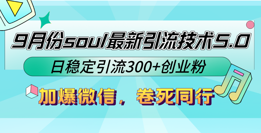 9月份soul最新引流技术5.0，日稳定引流300+创业粉，加爆微信，卷死同行-彼飞网创