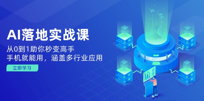 AI落地实战课：从0到1助你秒变高手，手机就能用，涵盖多行业应用-彼飞网创